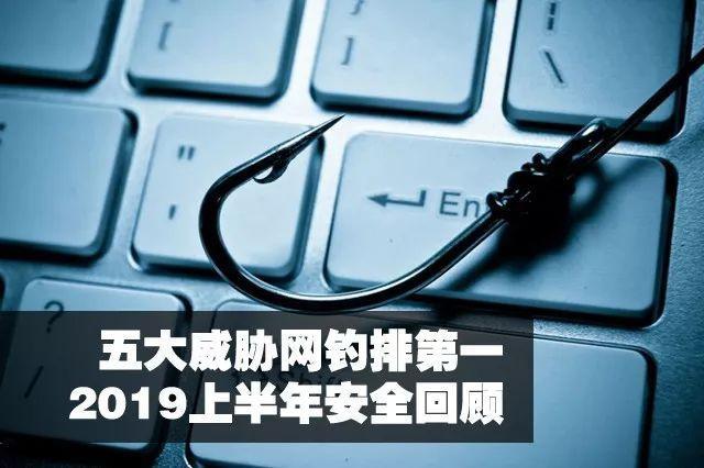 2019上半年安全回顾:5大威胁网络钓鱼排第一